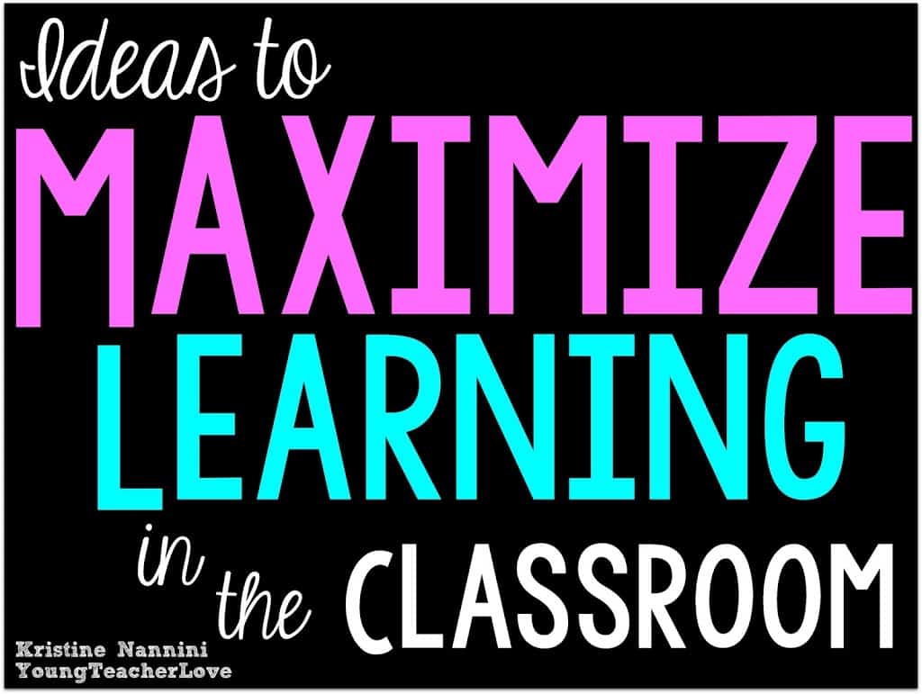 Ideas to Maximize Learning in the Classroom- Young Teacher Love by Kristine Nannini